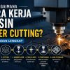 Bagaimana Cara Kerja Mesin Laser Cutting? Penjelasan Lengkap
